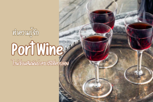 ทำความรู้จัก Port Wine ไวน์เชื่อมสัมพันธ์รสชาติดีที่ควรลอง